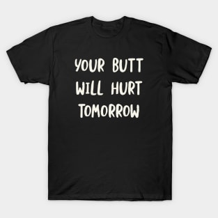 Your Butt Will Hurt Tomorrow T-Shirt